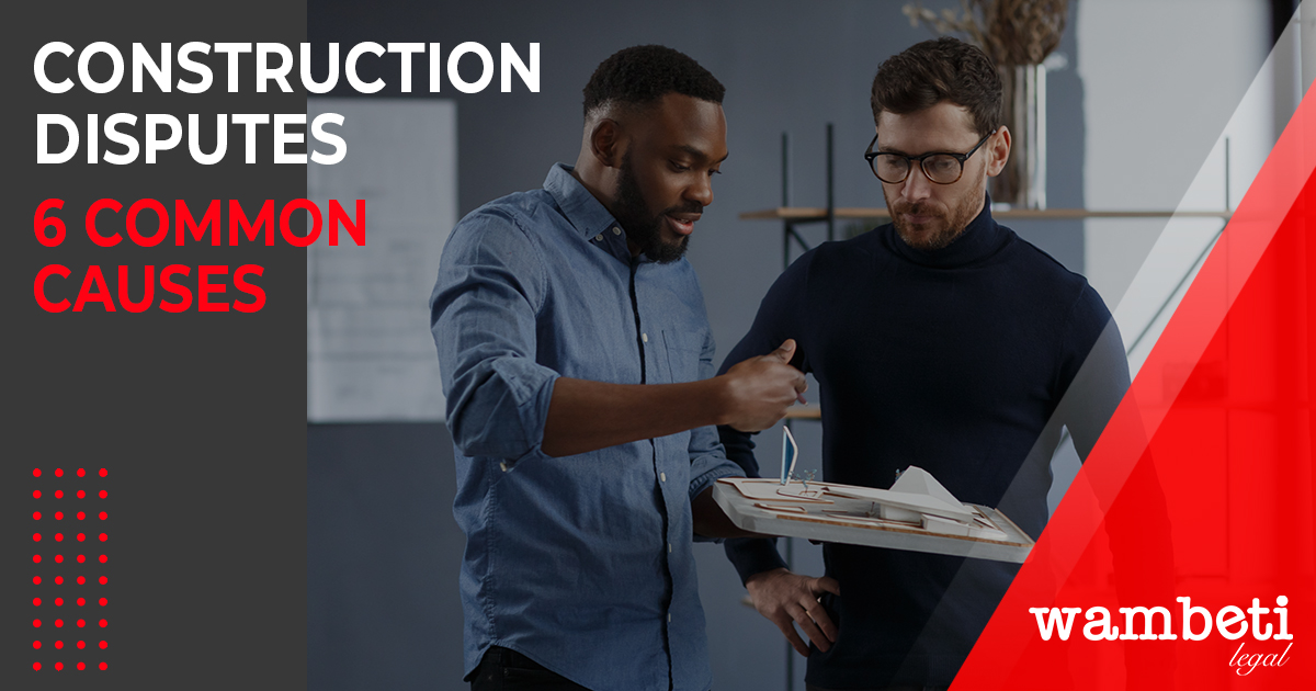 Top Six Causes of Construction Disputes Wambeti Legal